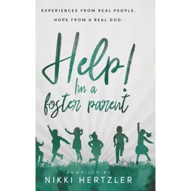 Help! I'm a Foster Parent: Experiences from Real People. Hope from a Real God.
