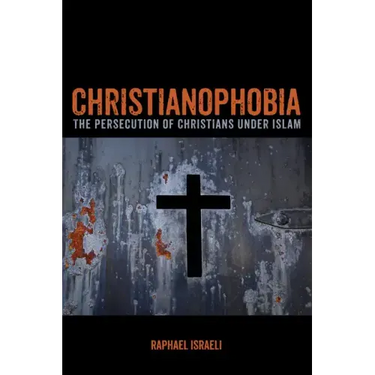Christianophobia: The Persecution of Christians Under Islam