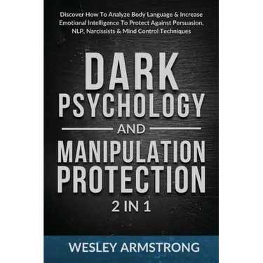 Dark Psychology and Manipulation Protection 2 in 1: Discover How To Analyze Body Language & Increase Emotional Intelligence To Protect Against Persuas