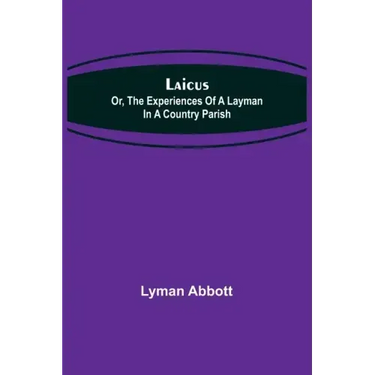 Laicus; Or, the Experiences of a Layman in a Country Parish