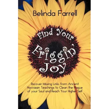 Find Your Friggin' Joy: Discover Missing Links from Ancient Hawaiian Teachings to Clean the Plaque of Your Soul and Reach Your Higher Self.
