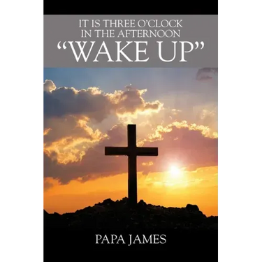It is Three O'Clock in the Afternoon "WAKE UP"