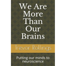 We Are More Than Our Brains: Putting our minds to neuroscience