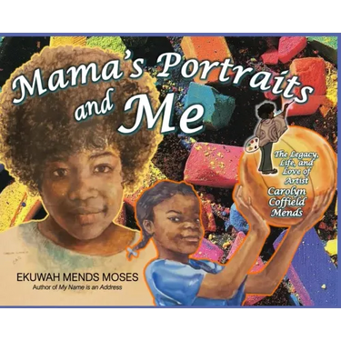 Mama's Portraits and Me: The Legacy, Life, and Love of Artist Carolyn Coffield Mends
