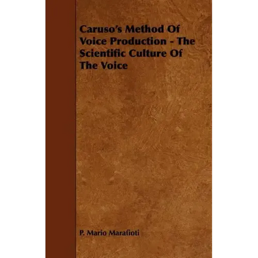 Caruso's Method Of Voice Production - The Scientific Culture Of The Voice