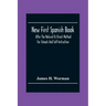 New First Spanish Book, After The Natural Or Direct Method For Schools And Self-Instruction