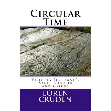 Circular Time: Visiting Scotland's Stone Circles and Cairns