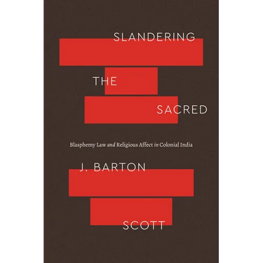 Slandering the Sacred: Blasphemy Law and Religious Affect in Colonial India