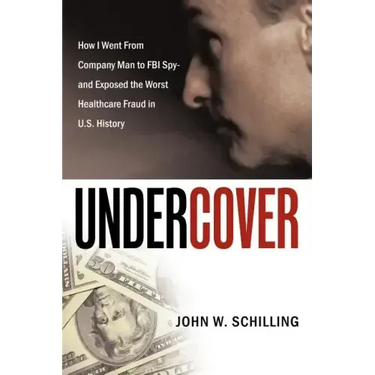 Undercover: How I Went from Company Man to FBI Spy and Exposed the Worst Healthcare Fraud in U.S. History