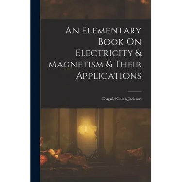 An Elementary Book On Electricity & Magnetism & Their Applications