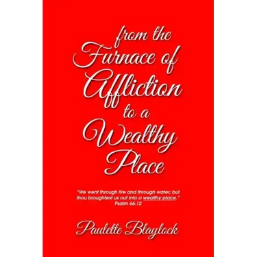 From the Furnace of Affliction to a Wealthy Place