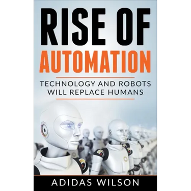 Rise of Automation - Technology and Robots Will Replace Humans