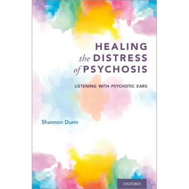 Healing the Distress of Psychosis: Listening with Psychotic Ears