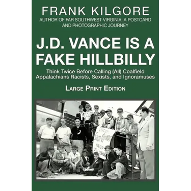 J. D. Vance Is a Fake Hillbilly: Think Twice Before Calling (All) Coalfield Appalachians Racists, Sexists, and Ignoramuses