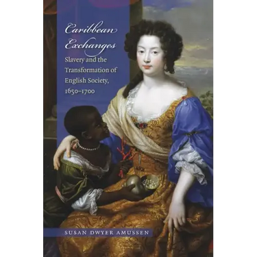 Caribbean Exchanges: Slavery and the Transformation of English Society, 1640-1700