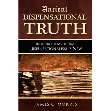 Ancient Dispensational Truth: Refuting the Myth that Dispensationalism is New