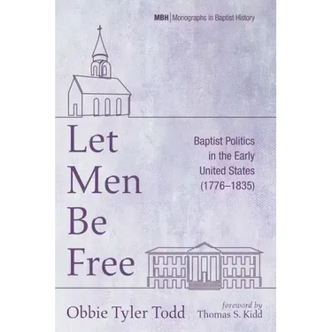Let Men Be Free: Baptist Politics in the Early United States (1776-1835)