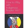 How to Ally with Indigenous Peoples Vol 1: Chronological history between Canada and Indigenos Peoples and How to Ally with Indigenous Peoples