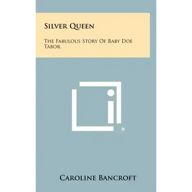 Silver Queen: The Fabulous Story Of Baby Doe Tabor