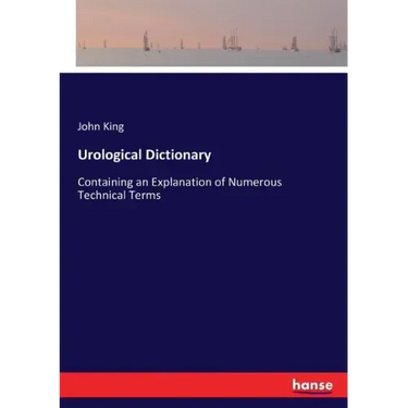 Urological Dictionary: Containing an Explanation of Numerous Technical Terms
