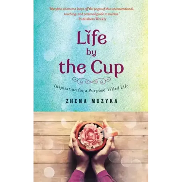 Life by the Cup: Inspiration for a Purpose-Filled Life