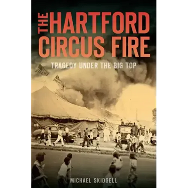 The Hartford Circus Fire: Tragedy Under the Big Top