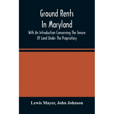 Ground Rents In Maryland; With An Introduction Concerning The Tenure Of Land Under The Proprietary