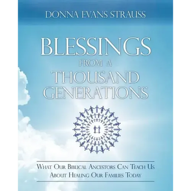 Blessings from a Thousand Generations: What Our Biblical Ancestors Can Teach Us about Healing Our Families Today