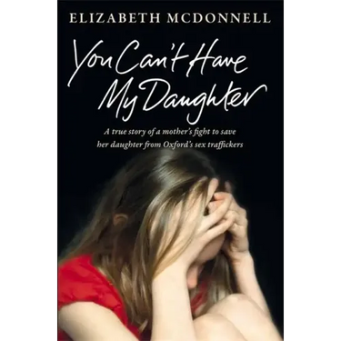 You Can't Have My Daughter: A True Story of a Mother's Desperate Fight to Save Her Daughter from Oxford's Sex Traffickers