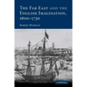 The Far East and the English Imagination, 1600 1730