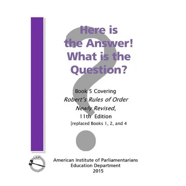 Here is the Answer! What is the Question?: Book 5, Covering Robert's Rules of Order Newly Revised