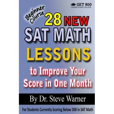 28 New SAT Math Lessons to Improve Your Score in One Month - Beginner Course: For Students Currently Scoring Below 500 in SAT Math