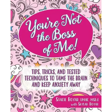 You're Not the Boss of Me!: Tips, Tricks, and Tested Techniques to Tame the Brain and Keep Anxiety Away