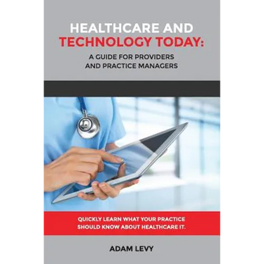 Healthcare And Technology Today: A Guide for Providers and Practice Managers