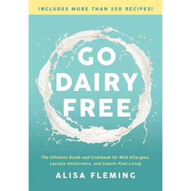 Go Dairy Free: The Ultimate Guide and Cookbook for Milk Allergies, Lactose Intolerance, and Casein-Free Living