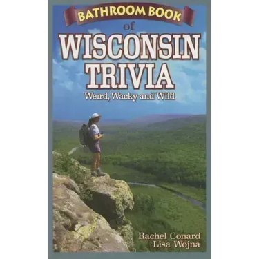 Bathroom Book of Wisconsin Trivia: Weird, Wacky and Wild