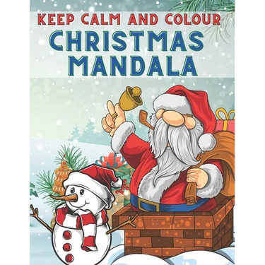 Keep Calm and Colour Christmas Mandala: 40 Awesome Christmas Mandala Drawings Colouring Book, a Very Fun and Mind Relaxation Book for Adults and Older