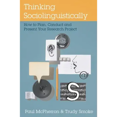 Thinking Sociolinguistically: How to Plan, Conduct and Present Your Research Project