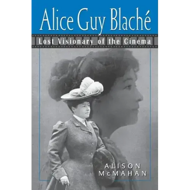 Alice Guy Blache: Lost Visionary of the Cinema