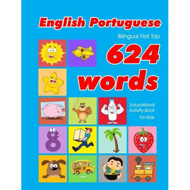English - Portuguese Bilingual First Top 624 Words Educational Activity Book for Kids: Easy vocabulary learning flashcards best for infants babies tod