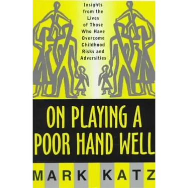 On Playing a Poor Hand Well: Insights from the Lives of Those Who Have Overcome Childhoodinsights from the Lives of Those