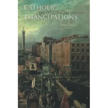Catholic Emancipations: Irish Fiction from Thomas Moore to James Joyce