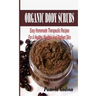 Organic Body Scrubs: Easy Homemade Therapeutic Recipes For A Healthy, Youthful And Radiant Skin