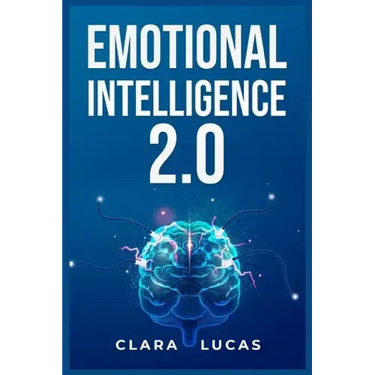 Emotional Intelligence 2.0: Achieving Success Through Emotional Intelligence (2023 Guide for Beginners)