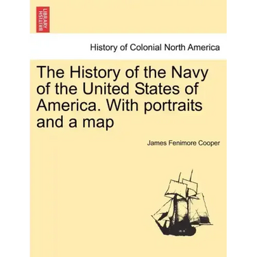 The History of the Navy of the United States of America. with Portraits and a Map