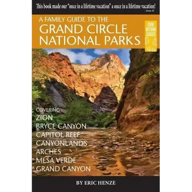 A Family Guide to the Grand Circle National Parks: Covering Zion, Bryce Canyon, Capitol Reef, Canyonlands, Arches, Mesa Verde, Grand Canyon