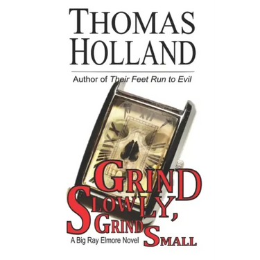 Grind Slowly, Grind Small: A Big Ray Elmore Novel