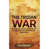 The Trojan War: An Enthralling Overview of a Legendary Conflict of Ancient Greece and Its Role in History and Greek Mythology