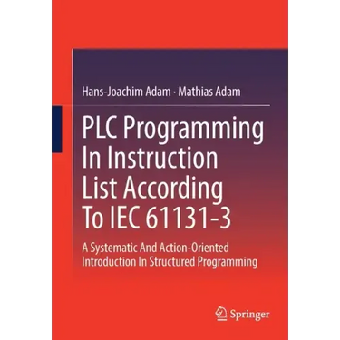 Plc Programming in Instruction List According to Iec 61131-3: A Systematic and Action-Oriented Introduction in Structured Programming