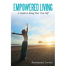 Empowered Living: A Guide to Being Your True Self